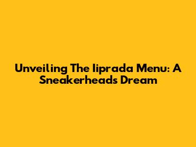 Unveiling The Iiprada Menu: A Sneakerhead's Dream