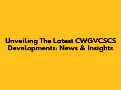 Unveiling The Latest CWGVCSCS Developments: News & Insights