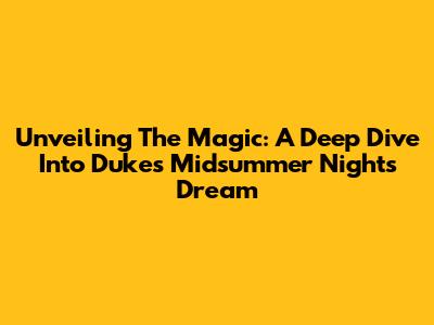 Unveiling The Magic: A Deep Dive Into Duke's Midsummer Night's Dream