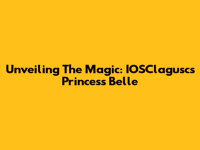 Unveiling The Magic: IOSClagusc's Princess Belle