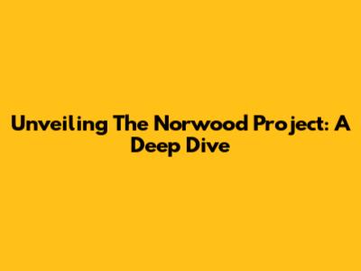 Unveiling The Norwood Project: A Deep Dive