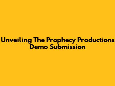 Unveiling The Prophecy Productions Demo Submission