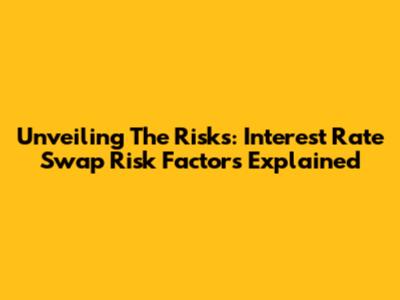 Unveiling The Risks: Interest Rate Swap Risk Factors Explained