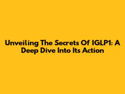 Unveiling The Secrets Of IGLP1: A Deep Dive Into Its Action