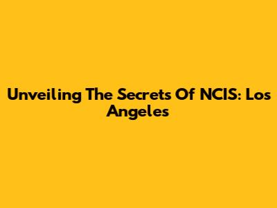 Unveiling The Secrets Of NCIS: Los Angeles