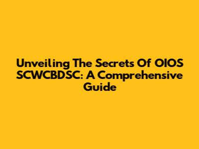 Unveiling The Secrets Of OIOS SCWCBDSC: A Comprehensive Guide