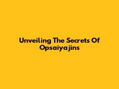 Unveiling The Secrets Of Opsaiyajins