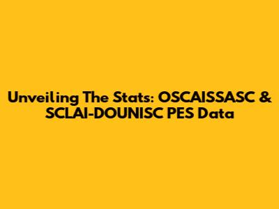 Unveiling The Stats: OSCAISSASC & SCLAI-DOUNISC PES Data