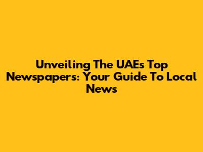 Unveiling The UAE's Top Newspapers: Your Guide To Local News