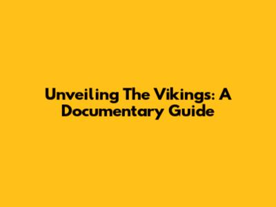Unveiling The Vikings: A Documentary Guide