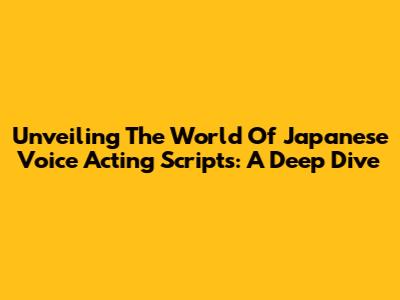 Unveiling The World Of Japanese Voice Acting Scripts: A Deep Dive