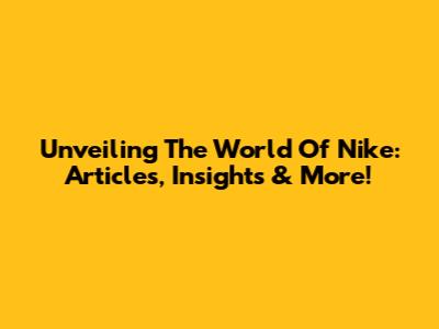 Unveiling The World Of Nike: Articles, Insights & More!
