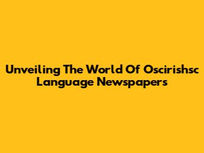 Unveiling The World Of Oscirishsc Language Newspapers