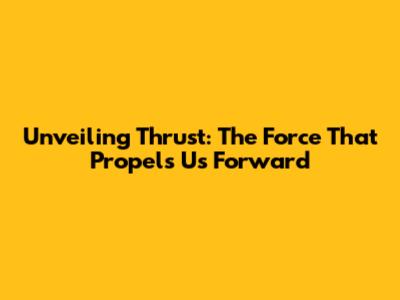 Unveiling Thrust: The Force That Propels Us Forward
