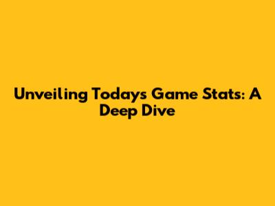 Unveiling Today's Game Stats: A Deep Dive