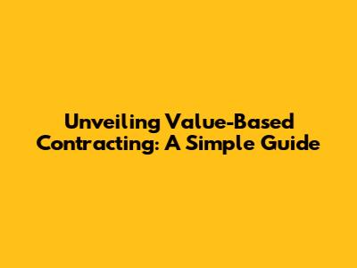 Unveiling Value-Based Contracting: A Simple Guide