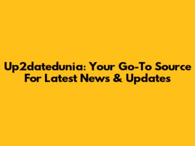 Up2datedunia: Your Go-To Source For Latest News & Updates