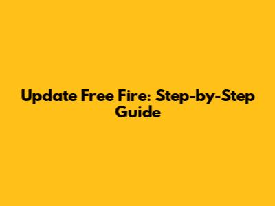 Update Free Fire: Step-by-Step Guide