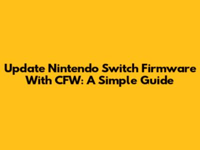 Update Nintendo Switch Firmware With CFW: A Simple Guide