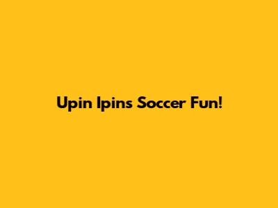 Upin Ipin's Soccer Fun!