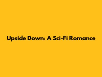 Upside Down: A Sci-Fi Romance