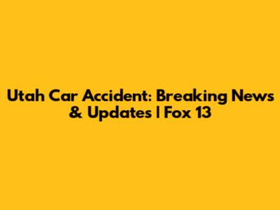 Utah Car Accident: Breaking News & Updates | Fox 13