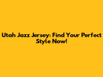 Utah Jazz Jersey: Find Your Perfect Style Now!