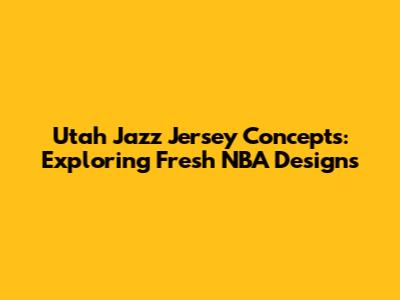 Utah Jazz Jersey Concepts: Exploring Fresh NBA Designs