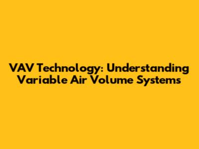 VAV Technology: Understanding Variable Air Volume Systems