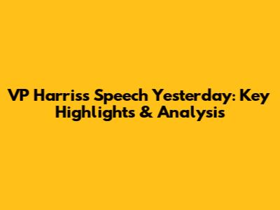 VP Harris's Speech Yesterday: Key Highlights & Analysis