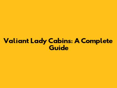 Valiant Lady Cabins: A Complete Guide
