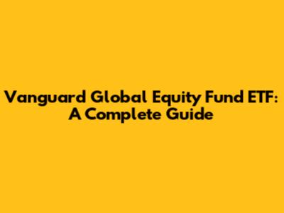Vanguard Global Equity Fund ETF: A Complete Guide