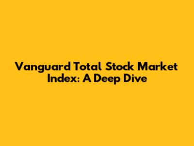 Vanguard Total Stock Market Index: A Deep Dive