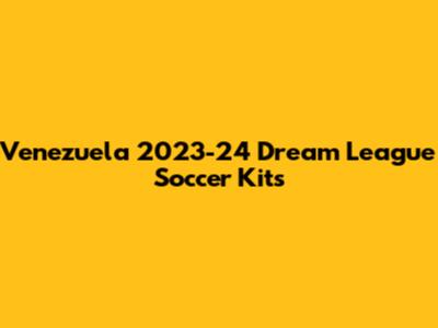 Venezuela 2023-24 Dream League Soccer Kits