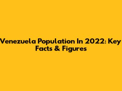 Venezuela Population In 2022: Key Facts & Figures