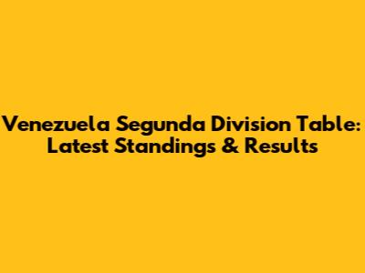 Venezuela Segunda Division Table: Latest Standings & Results