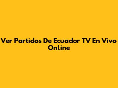 Ver Partidos De Ecuador TV En Vivo Online