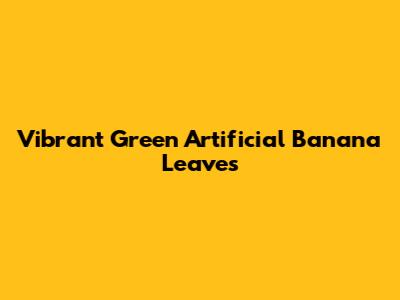 Vibrant Green Artificial Banana Leaves