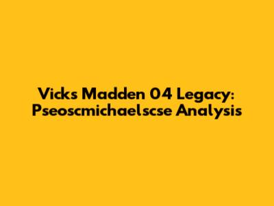 Vick's Madden 04 Legacy: Pseoscmichaelscse Analysis