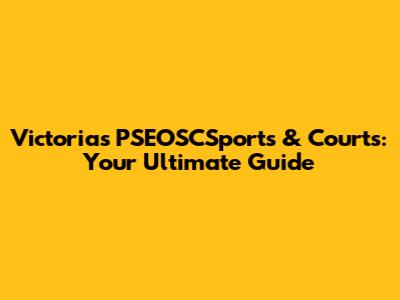 Victoria's PSEOSCSports & Courts: Your Ultimate Guide