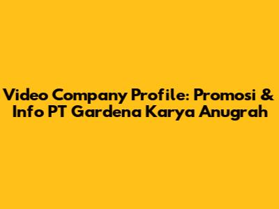 Video Company Profile: Promosi & Info PT Gardena Karya Anugrah