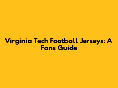Virginia Tech Football Jerseys: A Fan's Guide