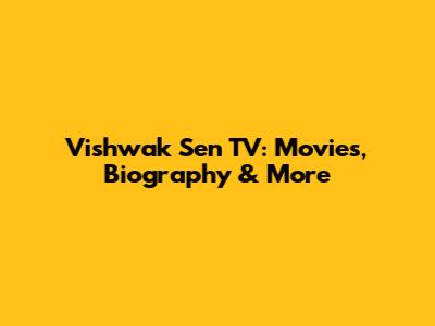 Vishwak Sen TV: Movies, Biography & More