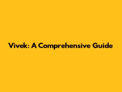 Vivek: A Comprehensive Guide