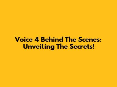 Voice 4 Behind The Scenes: Unveiling The Secrets!