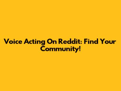 Voice Acting On Reddit: Find Your Community!