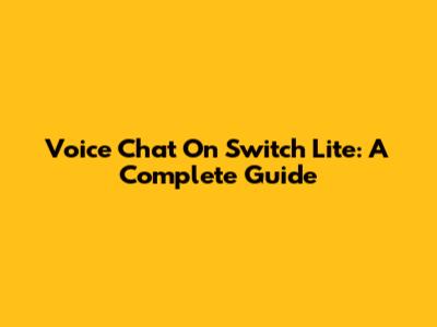 Voice Chat On Switch Lite: A Complete Guide