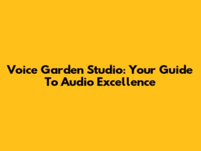 Voice Garden Studio: Your Guide To Audio Excellence