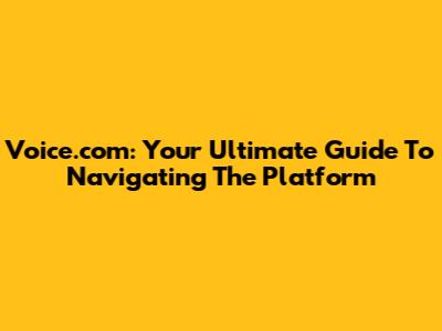Voice.com: Your Ultimate Guide To Navigating The Platform