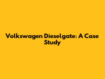 Volkswagen Dieselgate: A Case Study